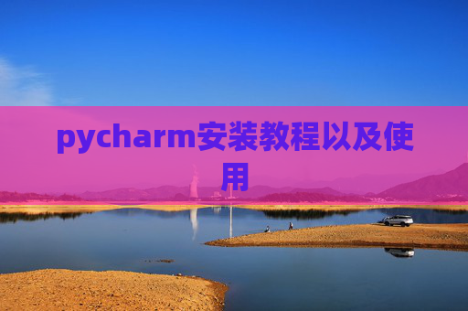 pycharm安装教程以及使用